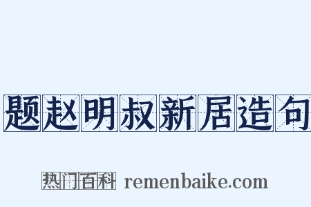 题赵明叔新居造句是什么意思的图片